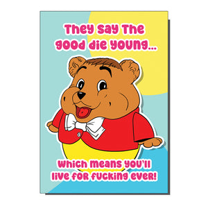 They Say The Good Fie Young Kitsch Bear Greetings Card