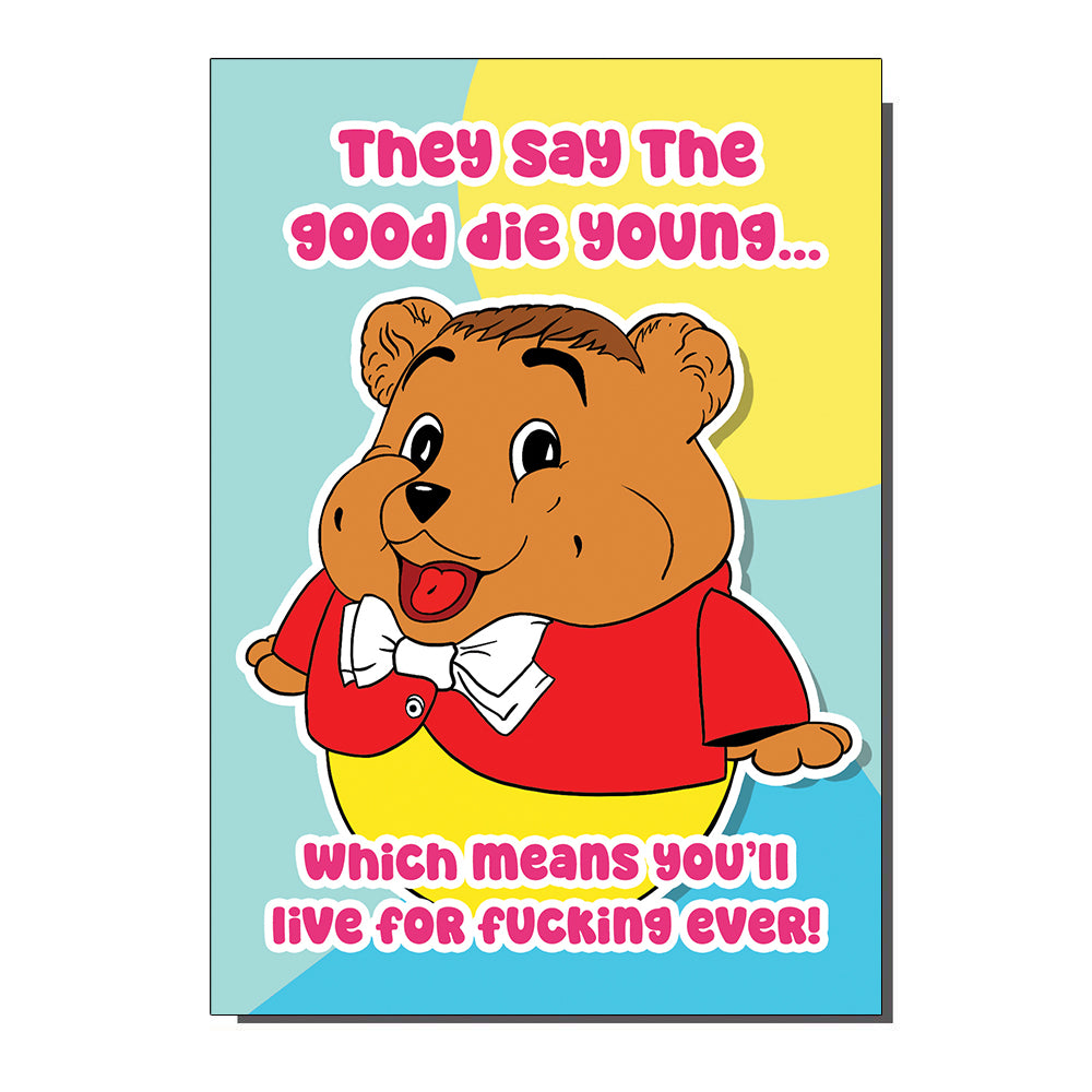 They Say The Good Fie Young Kitsch Bear Greetings Card