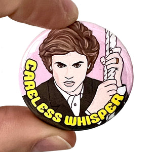 Careless Whisper 1980s Inspired Button Pin Badge