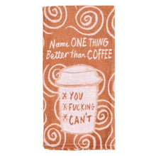 Load image into Gallery viewer, Name One Thing Better Than Coffee Tea Towel
