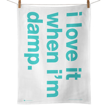 Load image into Gallery viewer, I Love It When I&#39;m Damp Tea Towel
