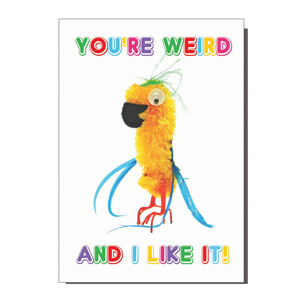 You're Weird & I Like It Greetings Card