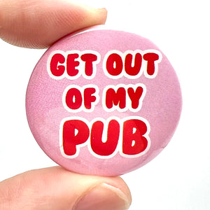 Get Out Of My Pub Eastenders Button Pin Badge