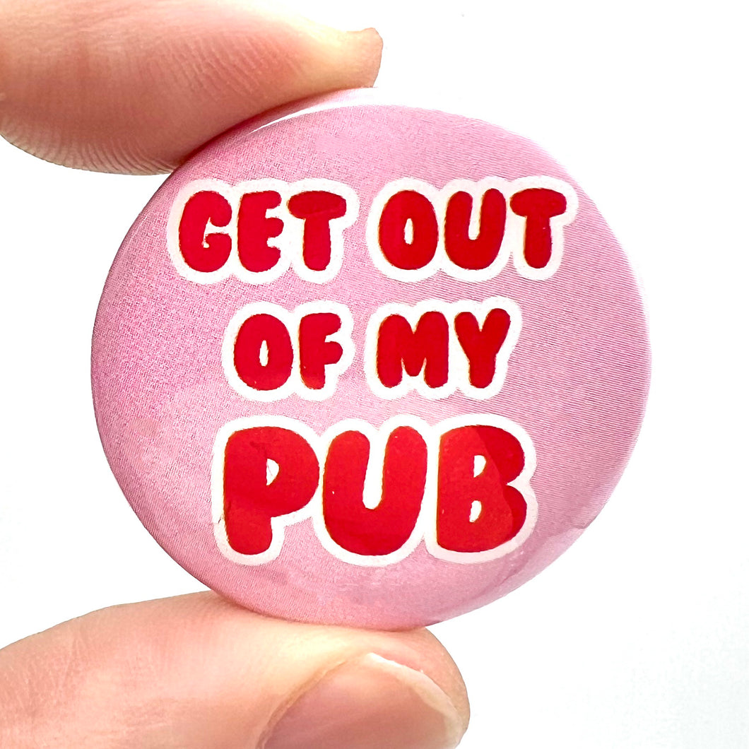 Get Out Of My Pub Eastenders Button Pin Badge