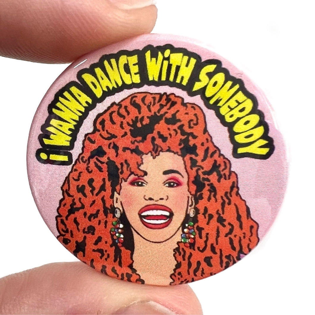 I Wanna Dance With Somebody 1980s Whitney Inspired Button Pin Badge