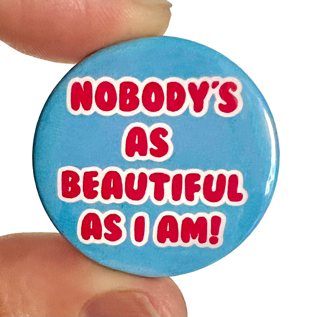 Nobody's As Beautiful As I am Button Pin Badge