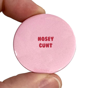 Nosey Cunt Button Pin Badge