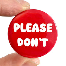 Load image into Gallery viewer, Please Don&#39;t Button Pin Badge
