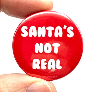 Santas Not Real Christmas Button Pin Badge