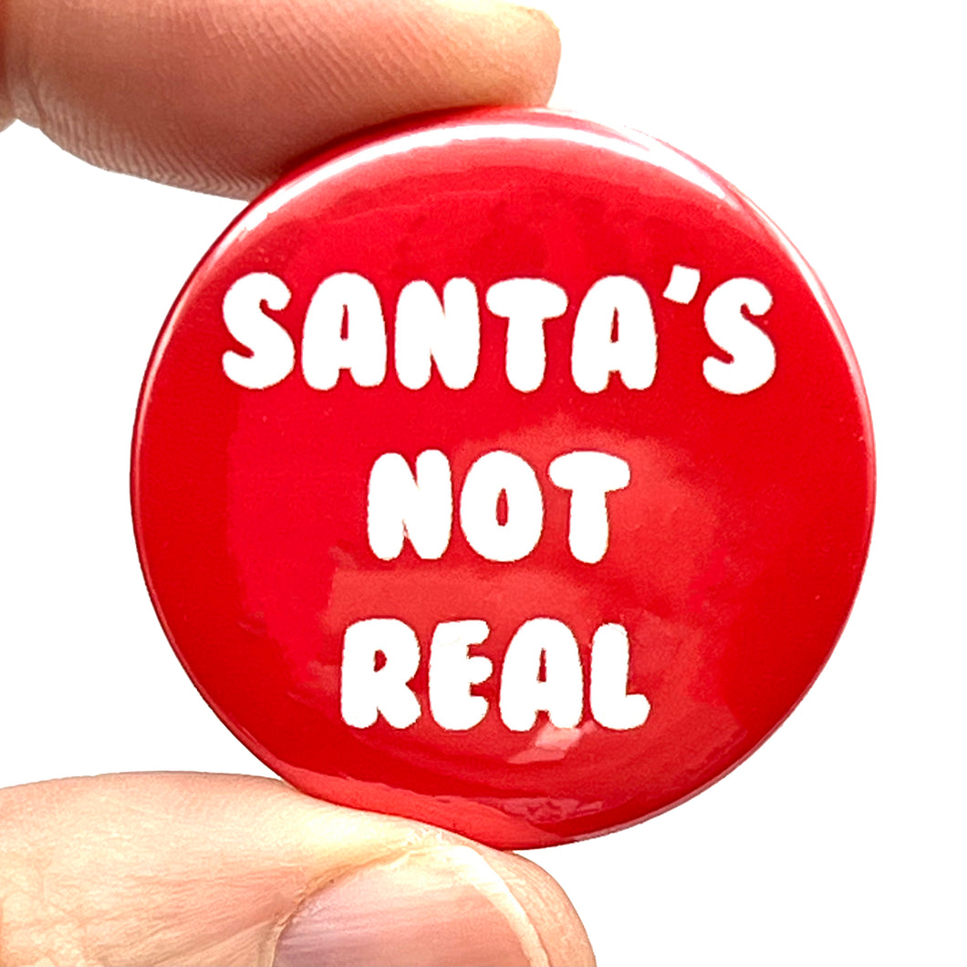 Santas Not Real Christmas Button Pin Badge