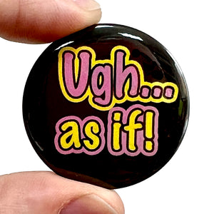 Ugh! As If.. Clueless 1980s Film Inspired  Button Pin Badge