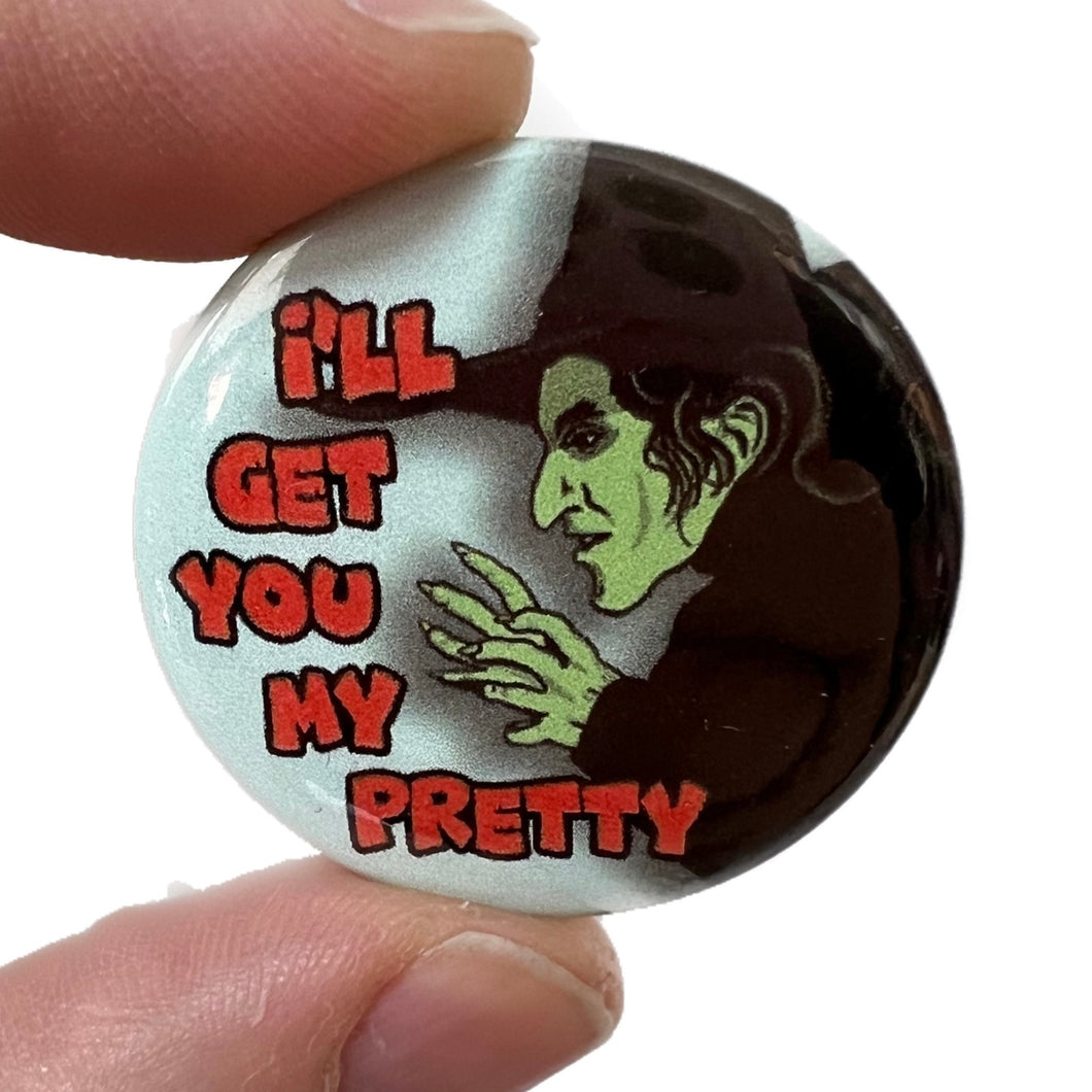I'll Get You My Pretty Wicked Witch Inspired Button Pin Badge
