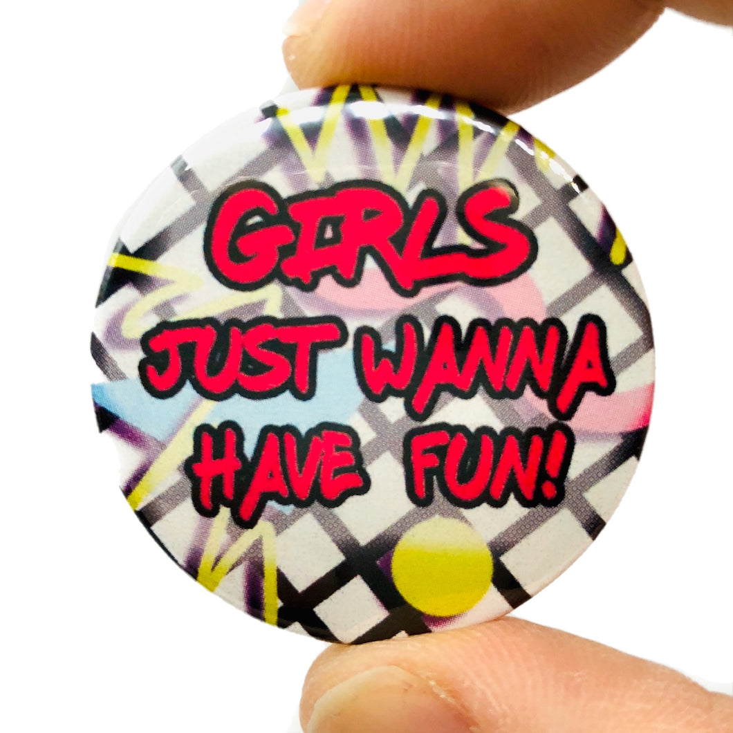 Girls Just Want To Have Fun  Button Pin Badge