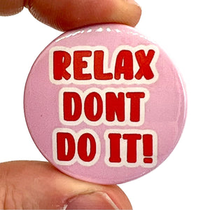 1980s Relax Don't Do It Inspired Button Pin Badge