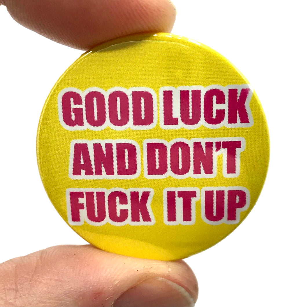 Good Luck And Don't Fuck It Up Button Pin Badge