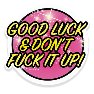 Good Luck And don't Fuck it Up Vinyl Sticker