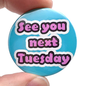 See You Next Tuesday C**t Button Pin Badge