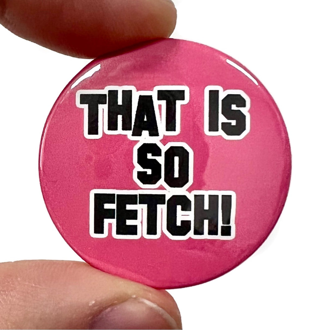 That Is So Fetch Mean Girls Film inspired Button Pin Badge